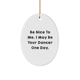 Funny Dancer Gifts for Men, Women, and Friends - Be Nice To Me I May Be Your Dancer One Day Oval Ornament Christmas Unique Gifts from Friends, Family, and Coworkers - Image 1